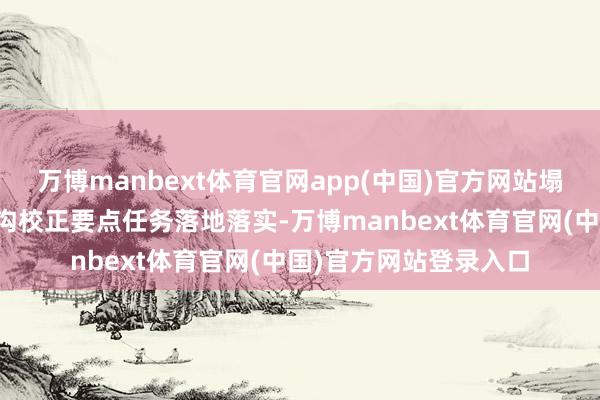 万博manbext体育官网app(中国)官方网站塌实推动文化和旅游鸿沟校正要点任务落地落实-万博manbext体育官网(中国)官方网站登录入口