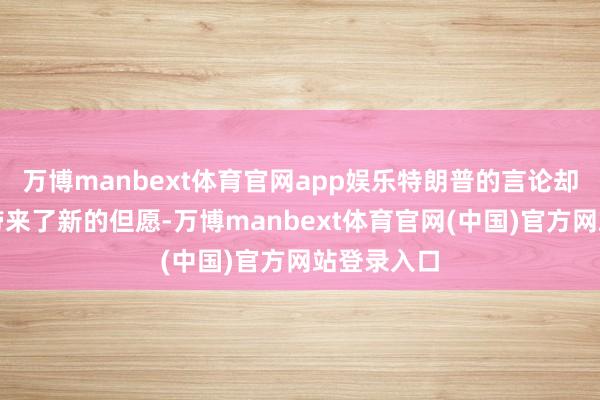 万博manbext体育官网app娱乐特朗普的言论却为俄罗斯带来了新的但愿-万博manbext体育官网(中国)官方网站登录入口