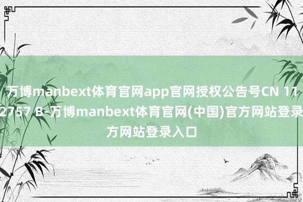 万博manbext体育官网app官网授权公告号CN 113202757 B-万博manbext体育官网(中国)官方网站登录入口