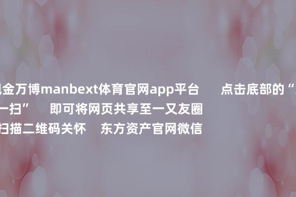 现金万博manbext体育官网app平台      点击底部的“发现”     使用“扫一扫”     即可将网页共享至一又友圈                            扫描二维码关怀    东方资产官网微信                                                                        沪股通             深股通             港股通(沪)             港股通(深)                         热门资讯        潘功胜：将实践好结尾宽松的货币战略中信：信服国度重视阛阓踏实的决心解码社保基金投资动向外卖平台“大战”将调动什么？                            焦点专题    2025宇宙两会第十二届Choice最好分析师聚焦二十届三中全会            一季度宏不雅经济数据        中国版平准基金来了                                视频                                    一键关怀财经大咖            热门推选特朗普“关税大棒”不必？好意思国败坏品巨头宝洁：仍将从中国采购！        财联社    2    东谈主辩驳    2025-04-25                            东方资产    扫一扫下载APP    东方资产家具    东方资产免费版东方资产Level-2东方资产策略版妙念念投研助理Choice金融终局        证券往来    东方资产证券开户东方资产在线往来				东方资产证券往来        关怀东方资产    东方资产网微博东方资产网微信见地与提倡        天天基金    扫一扫下载APP    基金往来    基金开户基金往来活期宝基金家具肃肃答理        关怀天天基金    天天基金网微博天天基金网微信        东方资产期货    扫一扫下载APP    期货往来    期货手机开户期货电脑开户期货官方网站        信息收罗传播视听节目许可证：0908328号 计较证券期货业务许可证编号：913101046312860336 犯科和不良信息举报:021-61278686 举报邮箱：jubao@eastmoney.com    沪ICP证:沪B2-20070217 网站备案号:沪ICP备05006054号-11  沪公网安备 31010402000120号 版权总计:东方资产网 见地与提倡:4000300059/952500    			对于咱们    可捏续发展			告白工作			关联咱们			诚聘英才			法律声明    逃避保护			征稿缘起			友情连合        	        -万博manbext体育官网(中国)官方网站登录入口