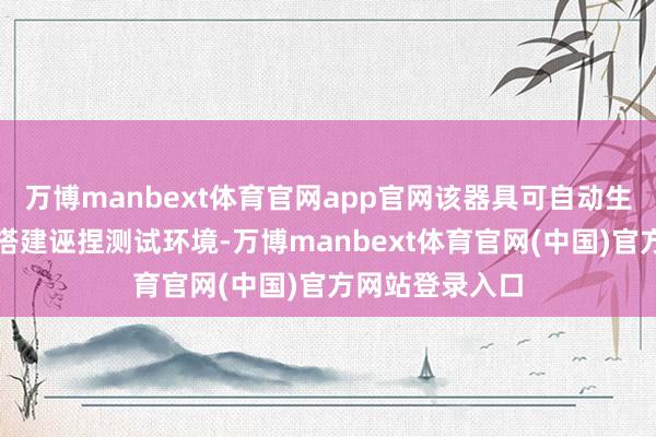 万博manbext体育官网app官网该器具可自动生成考据代码、搭建诬捏测试环境-万博manbext体育官网(中国)官方网站登录入口