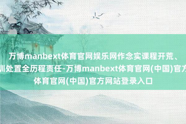 万博manbext体育官网娱乐网作念实课程开荒、师资培养、培训处置全历程责任-万博manbext体育官网(中国)官方网站登录入口