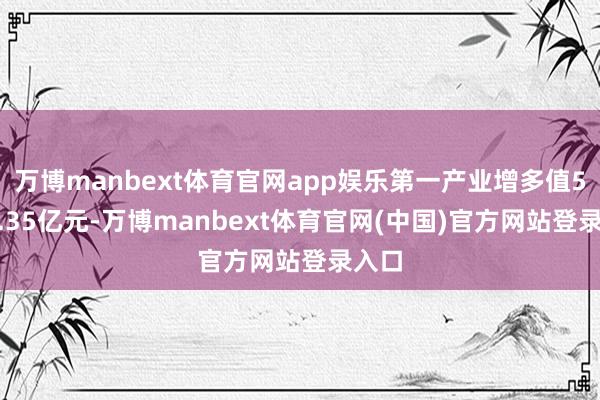 万博manbext体育官网app娱乐第一产业增多值5751.35亿元-万博manbext体育官网(中国)官方网站登录入口